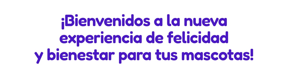 ¡Bienvenidos a la nueva experiencia de felicidad y bienestar para tus mascotas!